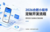 2026合肥小程序定制开发流程、费用及行业解决方案详解
