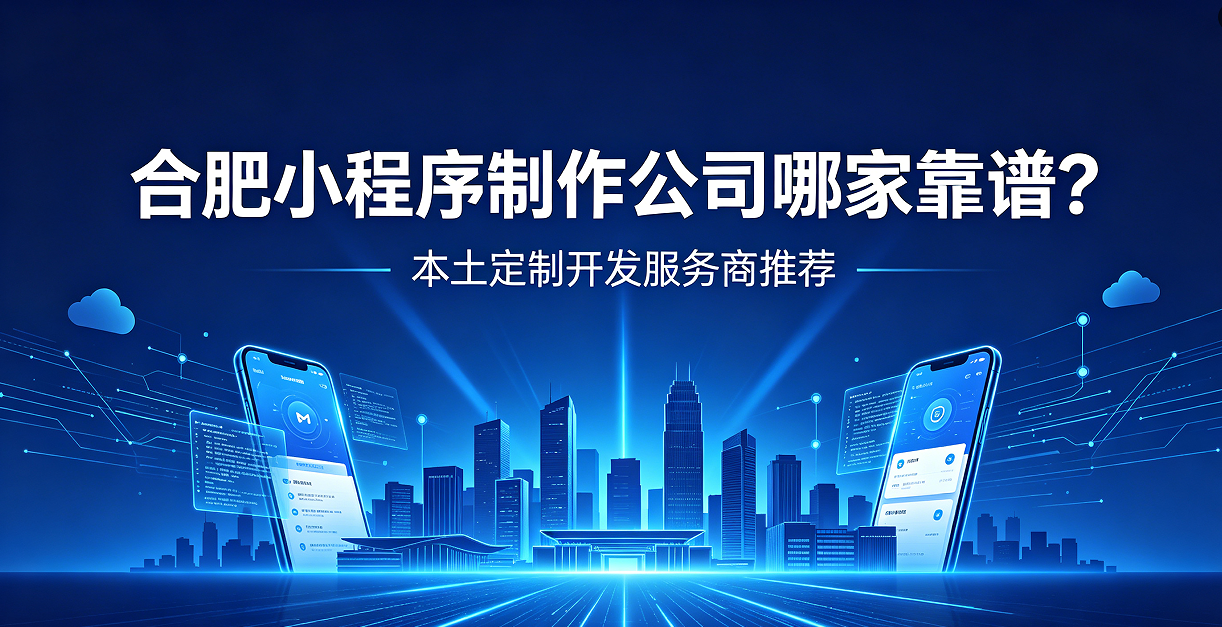 合肥小程序制作公司哪家靠谱？本土定制开发服务商久鑫网络推荐