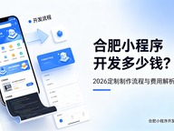 合肥小程序开发多少钱？2026 定制制作流程与费用解析