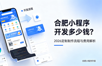 合肥小程序开发多少钱？2026 定制制作流程与费用解析