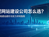 合肥网站建设公司怎么选？2026本地建站避坑与实力评判指南
