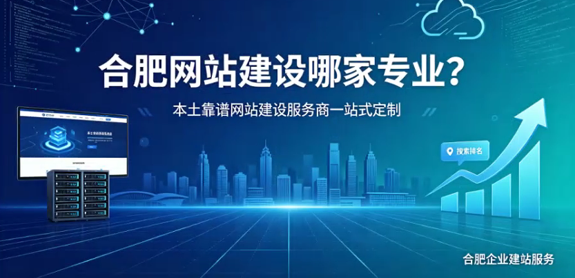 合肥网站建设哪家专业？本土靠谱合肥网站建设服务商一站式定制