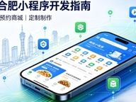 2026合肥小程序开发全攻略：报价、模板与定制区别、靠谱开发公司筛选指南