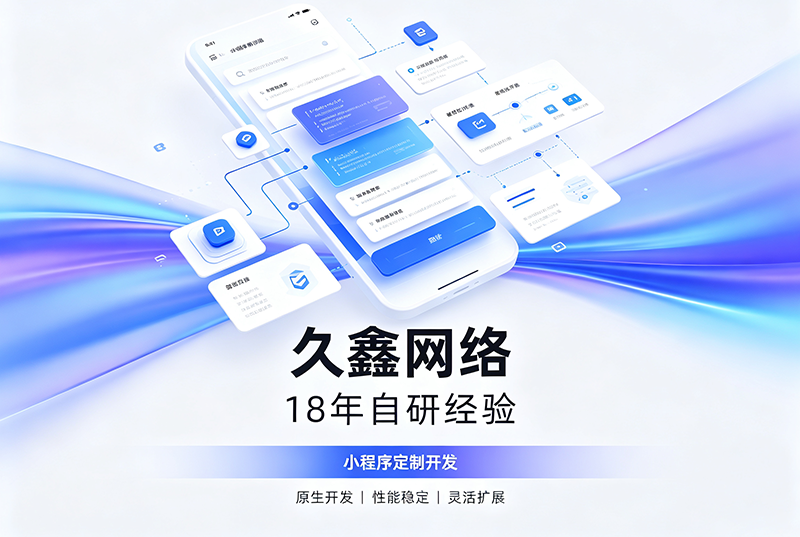 合肥小程序开发公司哪家靠谱?久鑫网络18年自研经验,全源码交付+长效售后保障